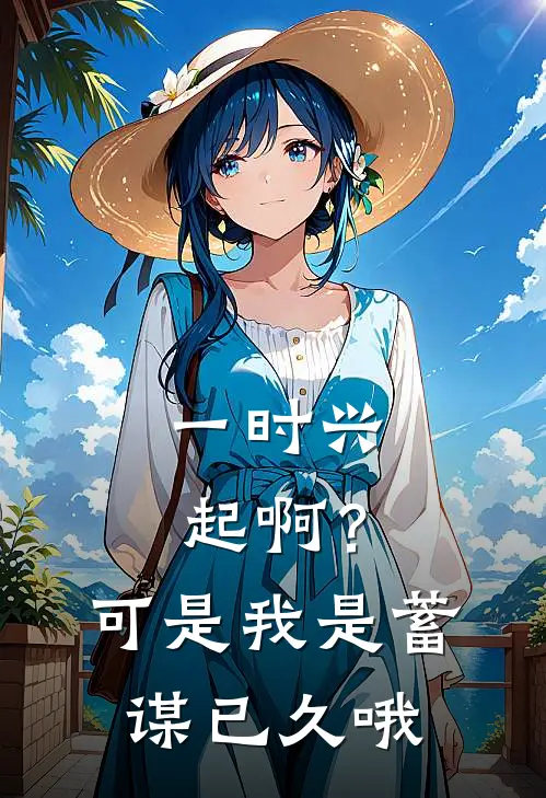 一时兴起啊？可是我是蓄谋已久哦