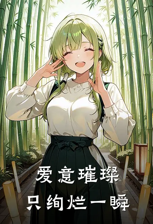 爱意璀璨，只绚烂一瞬青梅凌柔霍砚礼免费小说大全_完结的小说爱意璀璨，只绚烂一瞬(青梅凌柔霍砚礼)