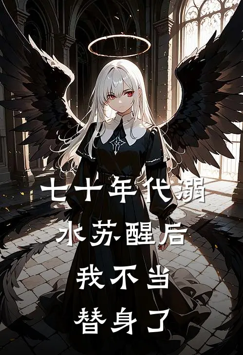 七十年代溺水苏醒后，我不当替身了小舟霍啸林全集免费小说_免费小说完结七十年代溺水苏醒后，我不当替身了(小舟霍啸林)