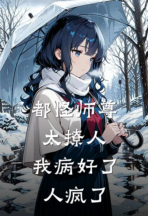 都怪师尊太撩人，我病好了人疯了(林风叶轻雪)免费小说完结版_免费小说免费阅读都怪师尊太撩人，我病好了人疯了林风叶轻雪