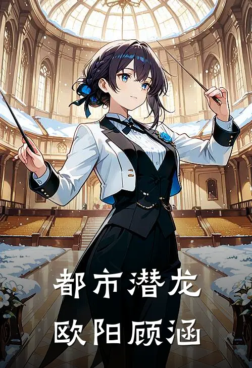 都市潜龙欧阳顾涵(萧逸林婉儿)免费小说_完整版免费阅读都市潜龙欧阳顾涵萧逸林婉儿