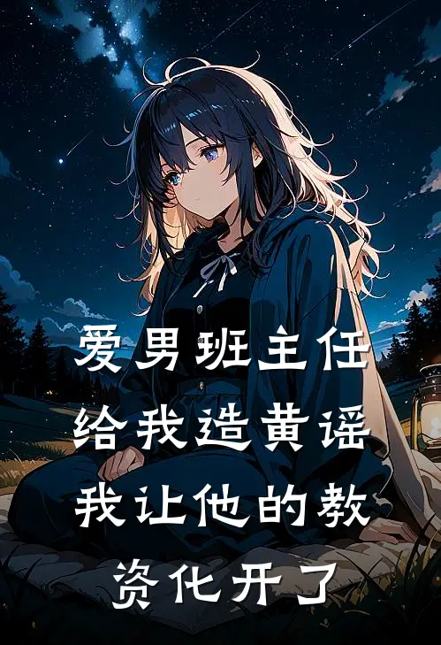 爱男班主任给我造黄谣，我让他的教资化开了