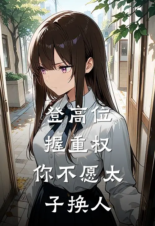 登高位，握重权，你不愿太子换人