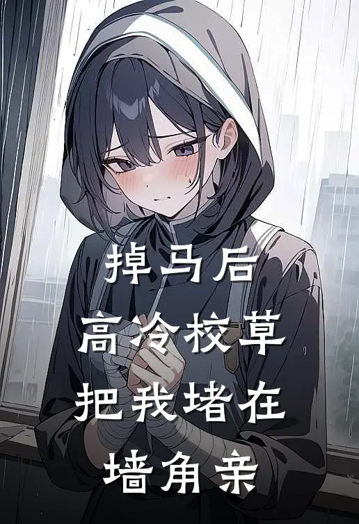 掉马后，高冷校草把我堵在墙角亲