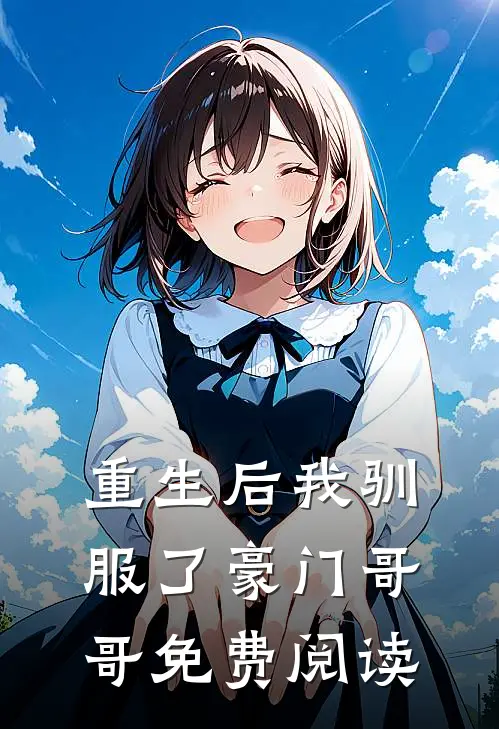 重生后我驯服了豪门哥哥免费阅读