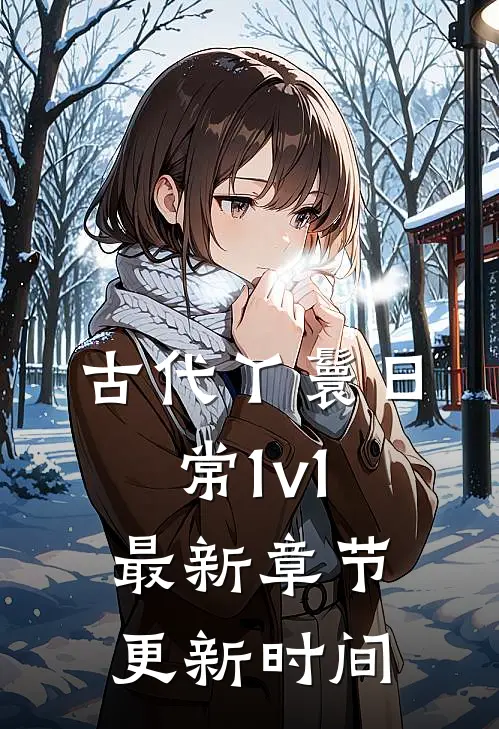 古代丫鬟日常(1v1)最新章节更新时间