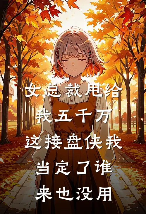 女总裁甩给我五千万，这接盘侠我当定了谁来也没用