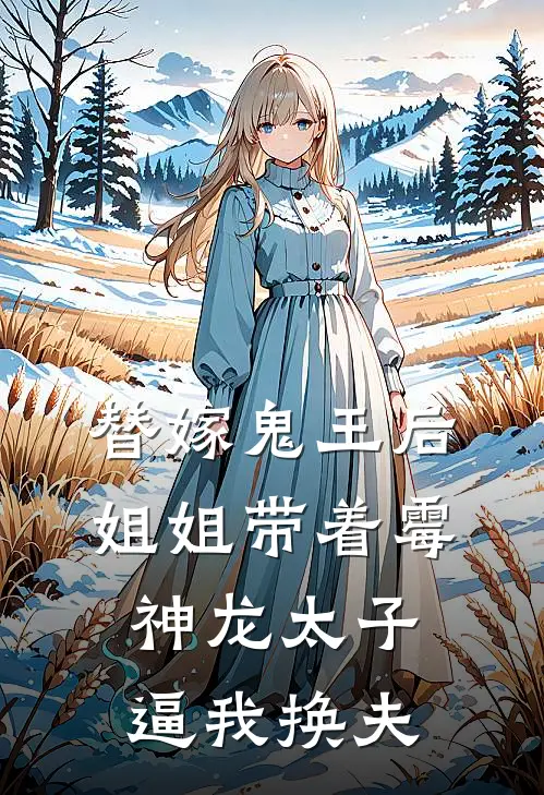 替嫁鬼王后，姐姐带着霉神龙太子逼我换夫