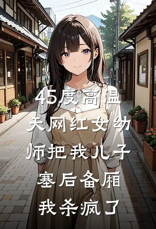 45度高温天网红女幼师把我儿子塞后备厢，我杀疯了